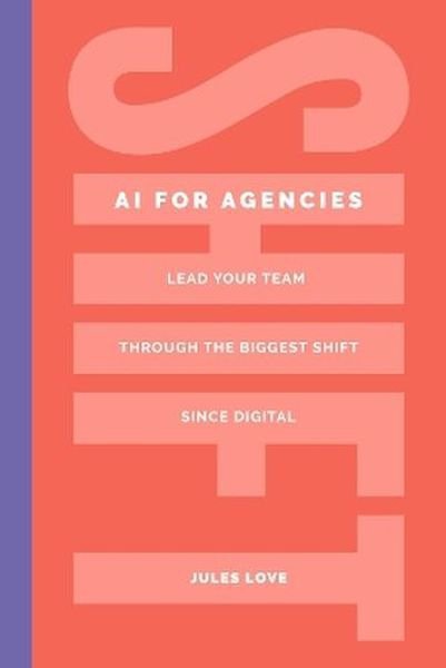 Shift. AI for Agencies. Lead your team through the biggest shift since digital