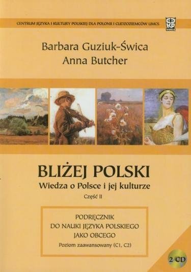 Bliżej Polski. Wiedza o Polsce i jej kulturze. Część 2. Podręcznik do nauki języka polskiego jako obcego. Poziom zaawansowany (C1, C2)
