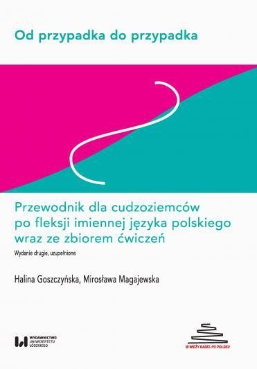 Od przypadka do przypadka. Przewodnik dla cudzoziemców po fleksji imiennej języka polskiego wraz ze zbiorem ćwiczeń B1-C2