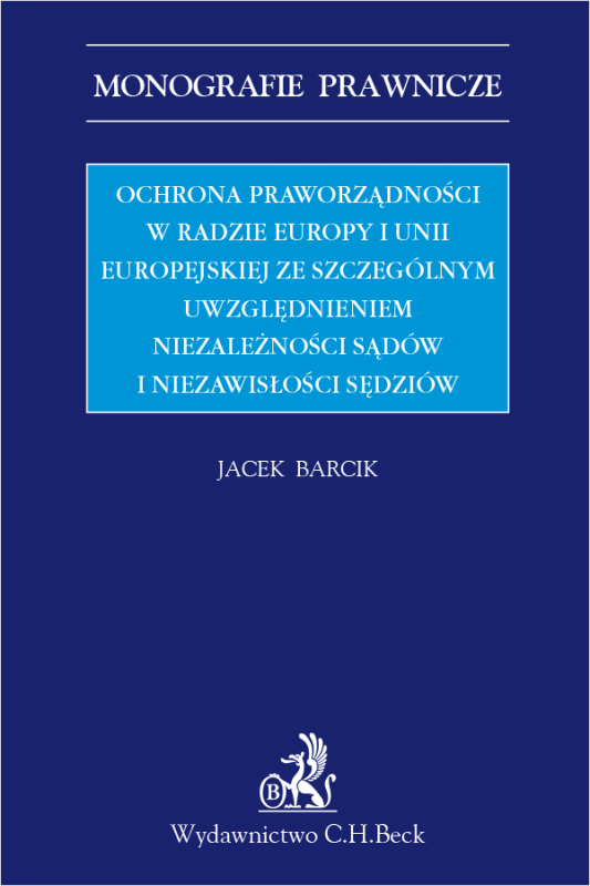 Ochrona praworządności w Radzie Europy i Unii Europejskiej ze szczególnym uwzględnieniem niezależności sądów i niezawisłości sęd