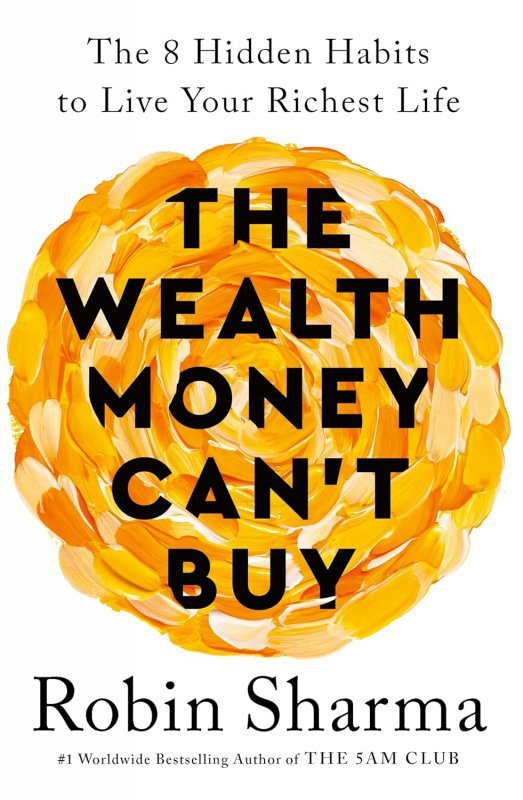 The Wealth Money Can&#039;t Buy. The 8 Hidden Habits to Live Your Richest Life