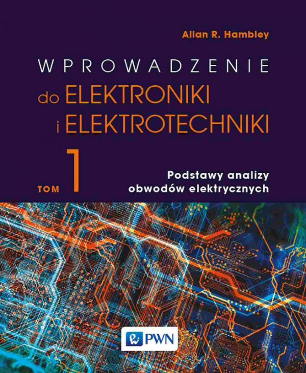 Wprowadzenie do elektroniki i elektrotechniki. Podstawy analizy obwodów elektrycznych. Tom 1