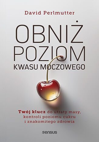 Obniż poziom kwasu moczowego. Twój klucz do utraty masy, kontroli poziomu cukru i znakomitego zdrowi