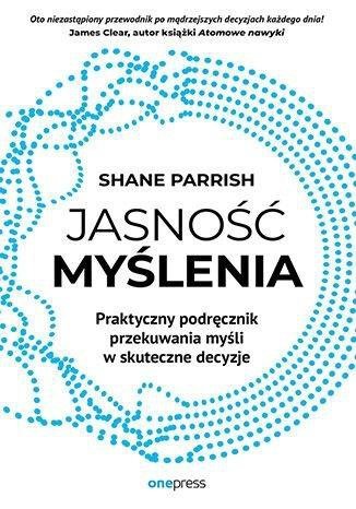 Jasność myślenia. Praktyczny podręcznik przekuwania myśli w skuteczne decyzje