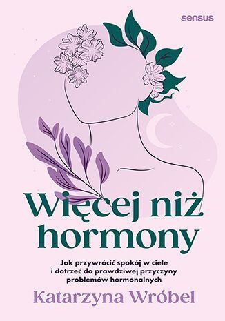 Więcej niż hormony. Jak przywrócić spokój w ciele i dotrzeć do prawdziwej przyczyny problemów hormon