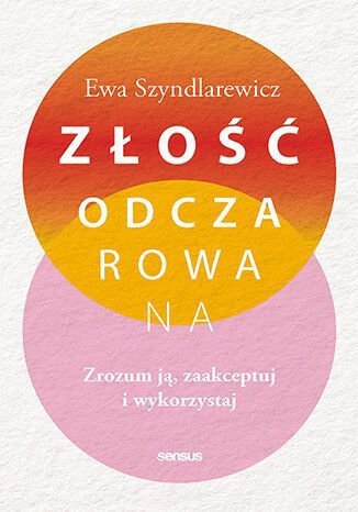 Złość odczarowana. Zrozum ją, zaakceptuj i wykorzystaj