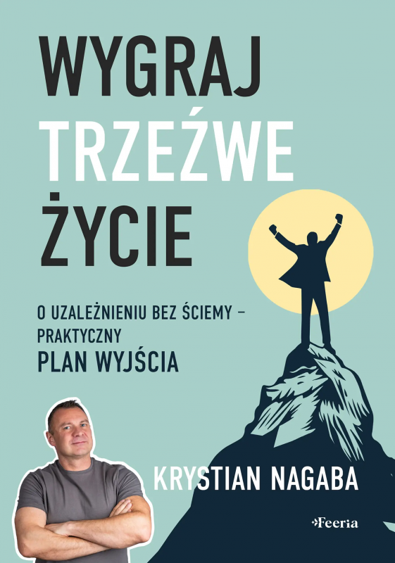 Wygraj trzeźwe życie. O uzależnieniu bez ściemy. Praktyczny plan wyjścia