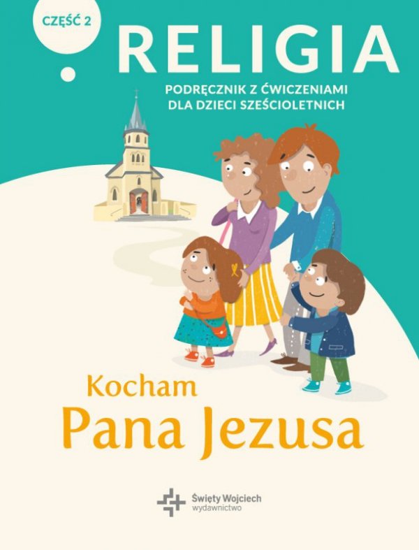 Religia. Podręcznik dla dzieci sześcioletnich. Kocham Pana Jezusa. Podręcznik z ćwiczeniami. Część 2