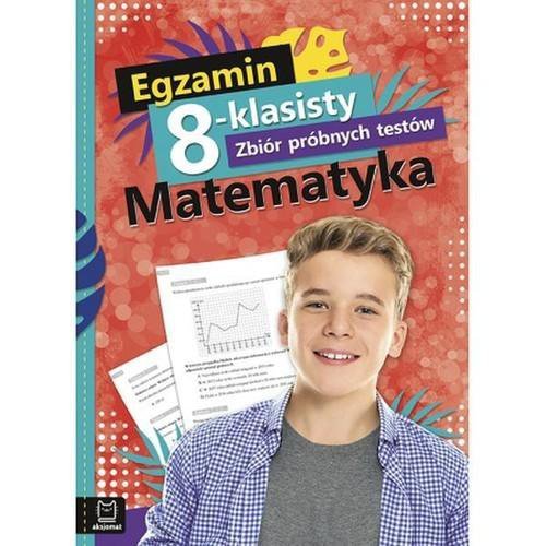 Egzamin 8-klasisty. Szkoła podstawowa. Zbiór próbnych testów. Matematyka