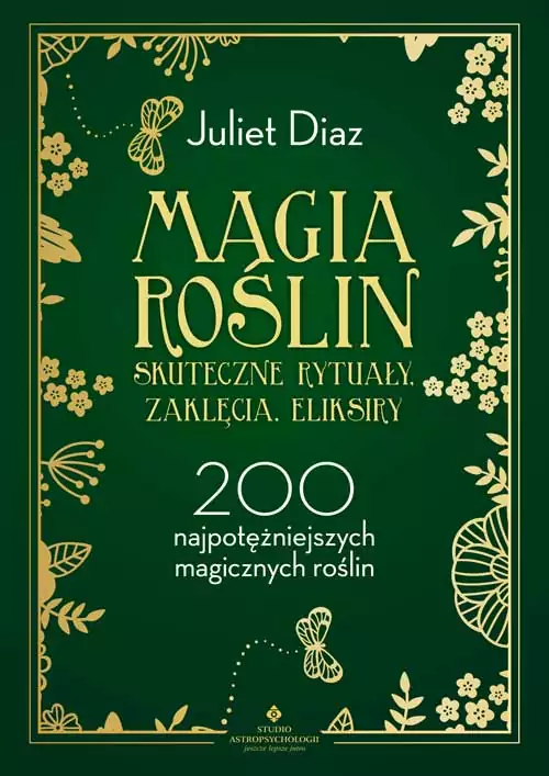 Magia roślin. Skuteczne rytuały, zaklęcia, eliksiry
