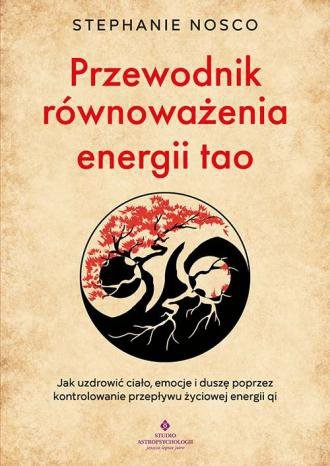 Przewodnik równoważenia energii tao. Jak uzdrowić ciało, emocje i duszę poprzez kontrolowanie przepł