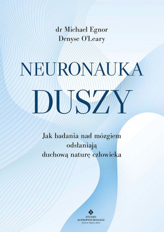 Neuronauka duszy. Jak badania nad mózgiem odsłaniają duchową naturę człowieka