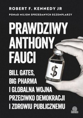 Prawdziwy Anthony Fauci. Bill Gates, Big Pharma i globalna wojna przeciwko demokracji i zdrowiu publ