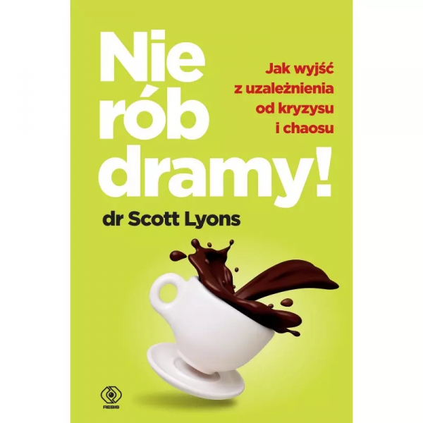 Nie rób dramy! Jak wyleczyć z uzależnienia od kryzysu i chaosu siebie oraz innych