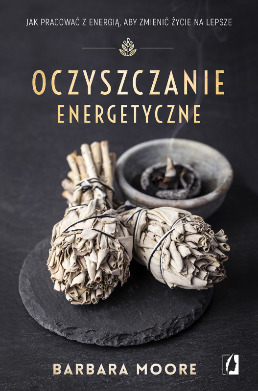 Oczyszczanie energetyczne. Jak pracować z energią, aby zmienić życie na lepsze