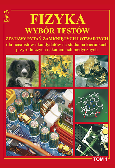 Fizyka. Wybór testów. Zestawy pytań zamkniętych i otwartych dla licealistów i kandydatów na studia