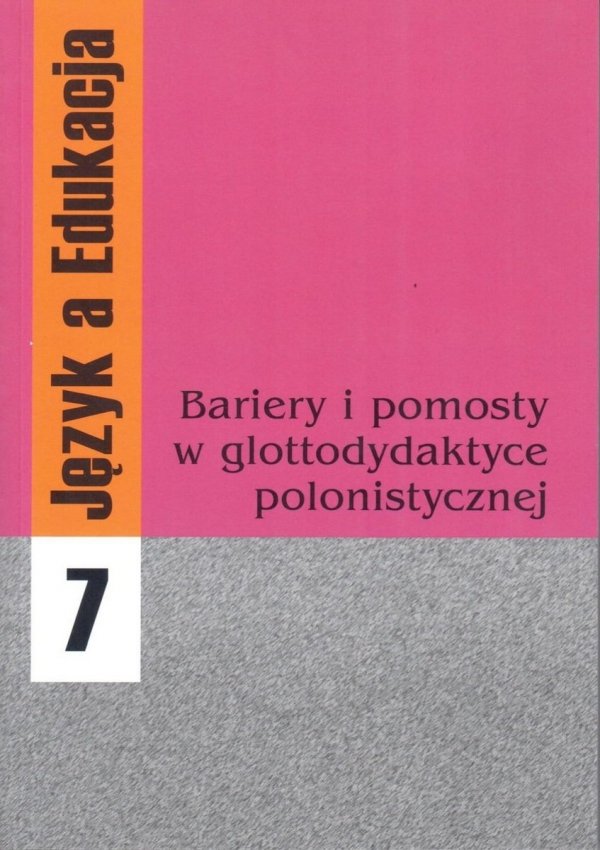 Język a Edukacja 7: Bariery i pomosty w glottodydaktyce polonistycznej