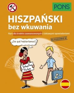 Hiszpański bez wkuwania Kurs dla średnio zaawansowanych z ciekawymi opowiadaniami Poziom B1 wyd.2 PONS