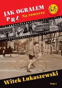 Na rowerze. Jak ograłem PRL. Tom 1