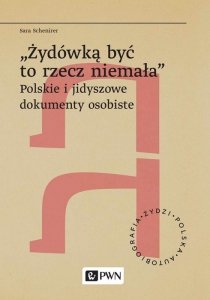 „Żydówką być to rzecz niemała. Polskie i jidyszowe dokumenty osobiste. Żydzi. Polska. Autobiograﬁa