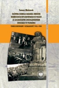 Główna Komisja Badania Zbrodni Niemieckich/Hitlerowskich w Polsce ze szczególnym uwzględnieniem oddziału w Poznaniu. Funkcjonowa