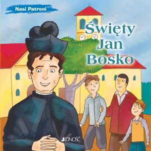 Święty Jan Bosko. Nasi Patroni
