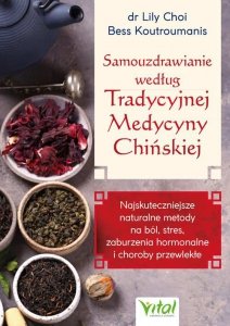 Samouzdrawianie według Tradycyjnej Medycyny Chińskiej.  Najskuteczniejsze naturalne metody na ból, stres, zaburzenia hormonalne 