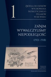 Źródła do dziejów wychowania patriotycznego Polaków w XX wieku. Tom 1. Zanim wywalczyliśmy niepodległość (1901–1918). Polska Myś