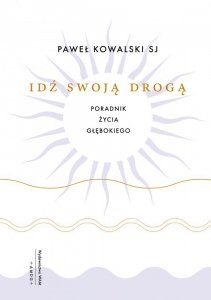 Idź swoją drogą. Poradnik życia głębokiego
