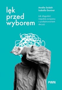 Lęk przed wyborem. Jak złagodzić niepokój związany z podejmowaniem decyzji