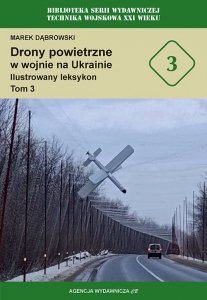 Drony powietrzne w wojnie na Ukrainie. Ilustrowany leksykon. Tom 3
