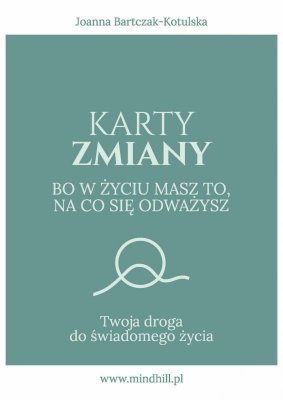 Karty Zmiany. Bo w życiu masz to, na co się odważysz. Twoja droga do świadomego życia.