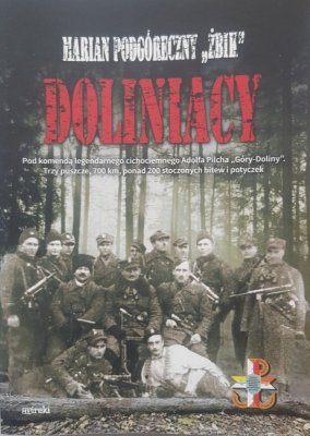 Doliniacy. Pod komendą legendarnego cichociemnego Adolfa Pilcha "Góry-Doliny". Trzy puszcze, 700 km, ponad 200 stoczonych bitw i