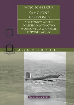 Zamglone horyzonty. Sojusznicy wobec polskiego lotnictwa wojskowego w okresie „dziwnej wojny”