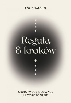 Reguła 8 kroków. Obudź w sobie odwagę i pewność siebie
