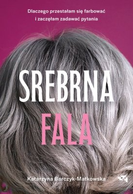 Srebrna fala. Dlaczego przestałam się farbować i zaczęłam zadawać pytania