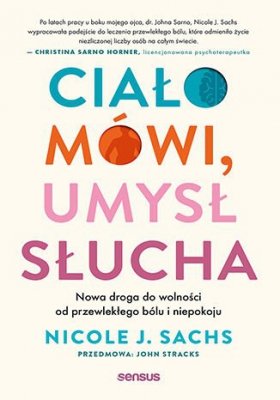 Ciało mówi, umysł słucha. Nowa droga do wolności od przewlekłego bólu i niepokoju
