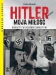 Hitler moja miłość Kobiety w służbie swastyki. Wyd. II