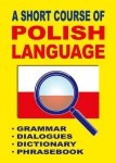 A Short Course of Polish Language. Grammar. Dialogues. Dictionary. Phrasebook