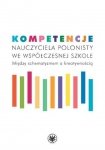 Kompetencje nauczyciela polonisty we współczesnej szkole. Między schematyzmem a kreatywnością