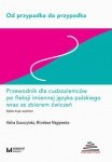 Od przypadka do przypadka. Przewodnik dla cudzoziemców po fleksji imiennej języka polskiego wraz ze zbiorem ćwiczeń B1-C2