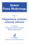 Organizacja systemu ochrony zdrowia. System Prawa Medycznego. Tom 3