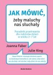 Jak mówić, żeby maluchy nas słuchały. Wydawnictwo Media Rodzina