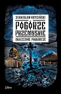 Pogórze Przemyskie. Okaleczone pogranicze 