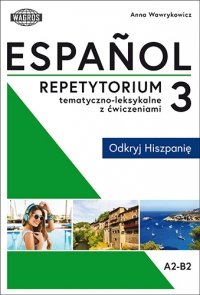 Espańol. Repetytorium tematyczno-leksykaln<br />e z ćwiczeniami 3. Odkryj Hiszpanię 