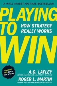 Playing to Win, Expanded with Bonus HBR Articles : How Strategy Really Works 