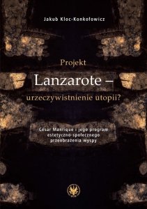 Projekt Lanzarote - urzeczywistnienie utopii? César Manrique i jego program estetyczno-społecznego przeobrażenia wyspy