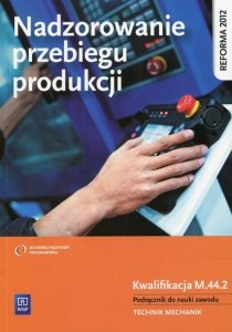 Nadzorowanie przebiegu produkcji Podręcznik do nauki zawodu Kwalifikacja M.44.2