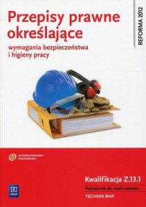 Przepisy prawne określające wymagania bezpieczeństwa i higieny pracy Kwalifikacja Z.13.1 Podręcznik do nauki zawodu