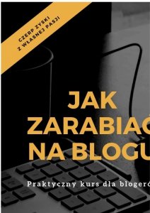 Jak zarabiać na blogu. Praktyczny kurs dla blogerów (EBOOK)